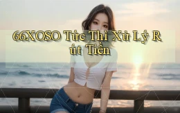 66xoso tức thì xử lý rút tiền