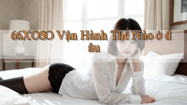 66xoso vận hành thế nào ở đâu