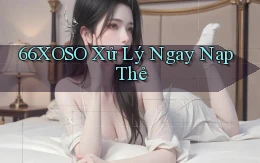 66xoso xử lý ngay nạp thẻ