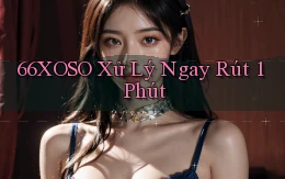 66xoso xử lý ngay rút 1 phút