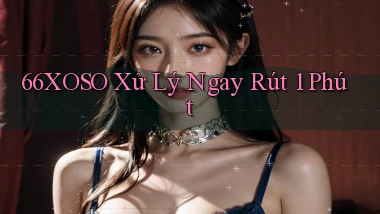 66xoso xử lý ngay rút 1 phút