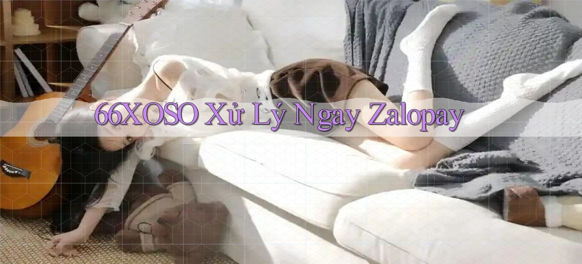 66xoso xử lý ngay zalopay