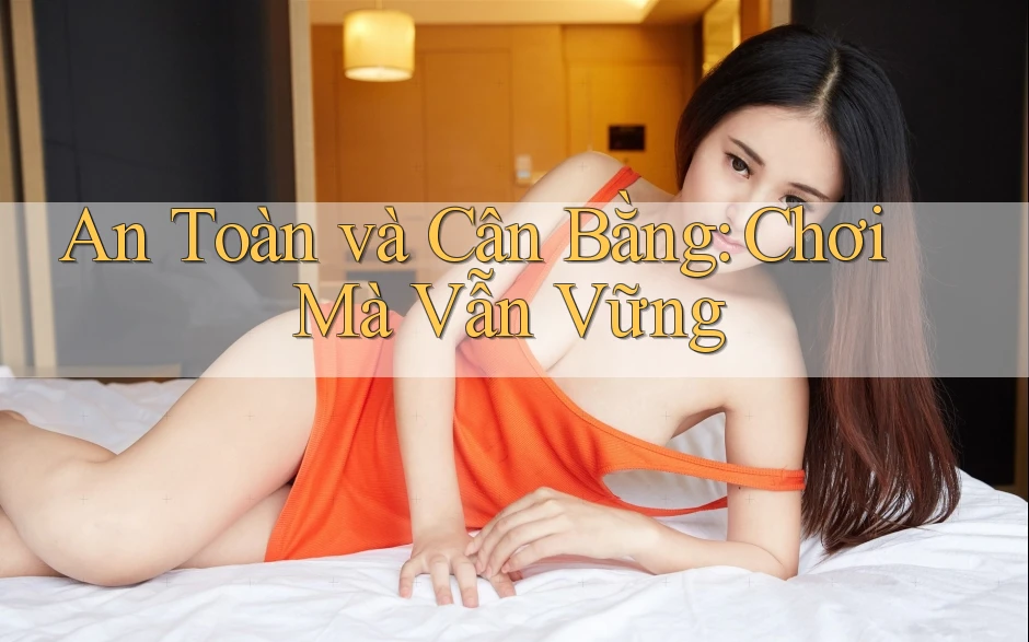 An Toàn và Cân Bằng: Chơi Mà Vẫn Vững An Toàn và Cân Bằng: Chơi Mà Vẫn Vững