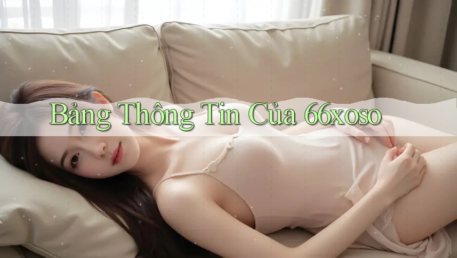 Bảng Thông Tin Của 66xoso Bảng Thông Tin Của 66xoso