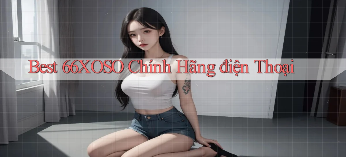 best 66xoso chính hãng điện thoại