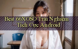 best 66xoso trải nghiệm tích cực android