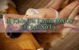 bị khóa tài khoản 66xoso cách xử lý