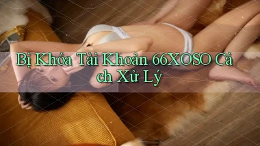 bị khóa tài khoản 66xoso cách xử lý