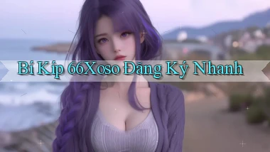 bí kíp 66xoso đăng ký nhanh