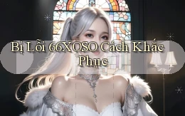 bị lỗi 66xoso cách khắc phục