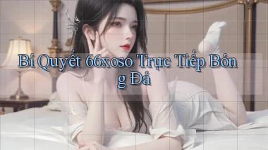 bí quyết 66xoso trực tiếp bóng đá