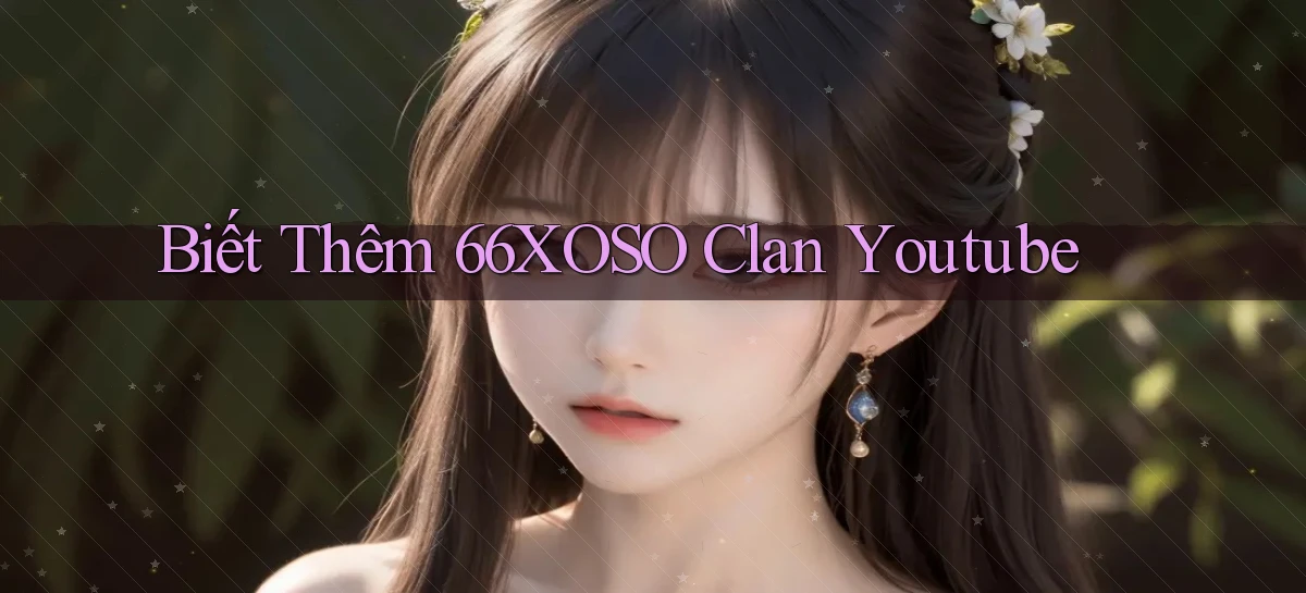 biết thêm 66xoso clan youtube