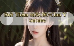biết thêm 66xoso clan youtube