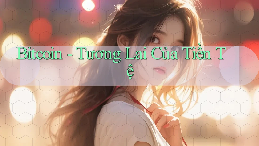 Bitcoin - Tương Lai Của Tiền Tệ