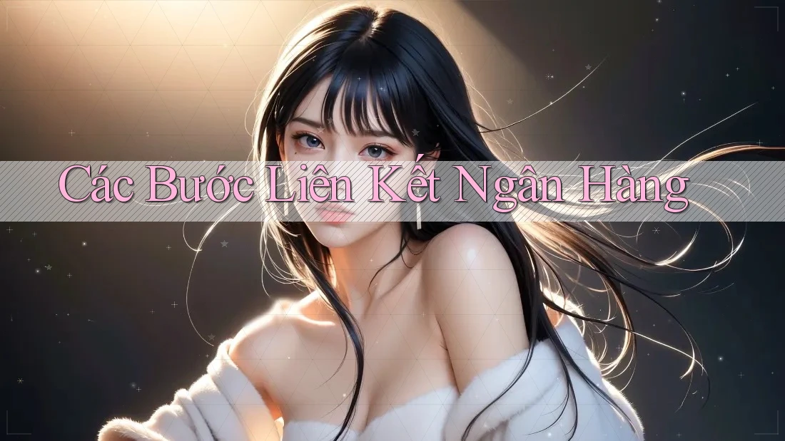 Các Bước Liên Kết Ngân Hàng Các Bước Liên Kết Ngân Hàng