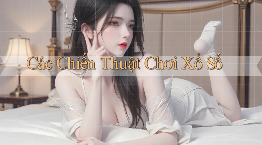 Các Chiến Thuật Chơi Xổ Số Các Chiến Thuật Chơi Xổ Số