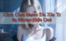 cách chơi game tài xỉu trên 66xoso hiệu quả