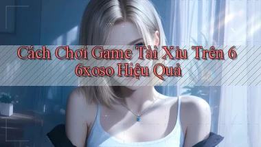cách chơi game tài xỉu trên 66xoso hiệu quả