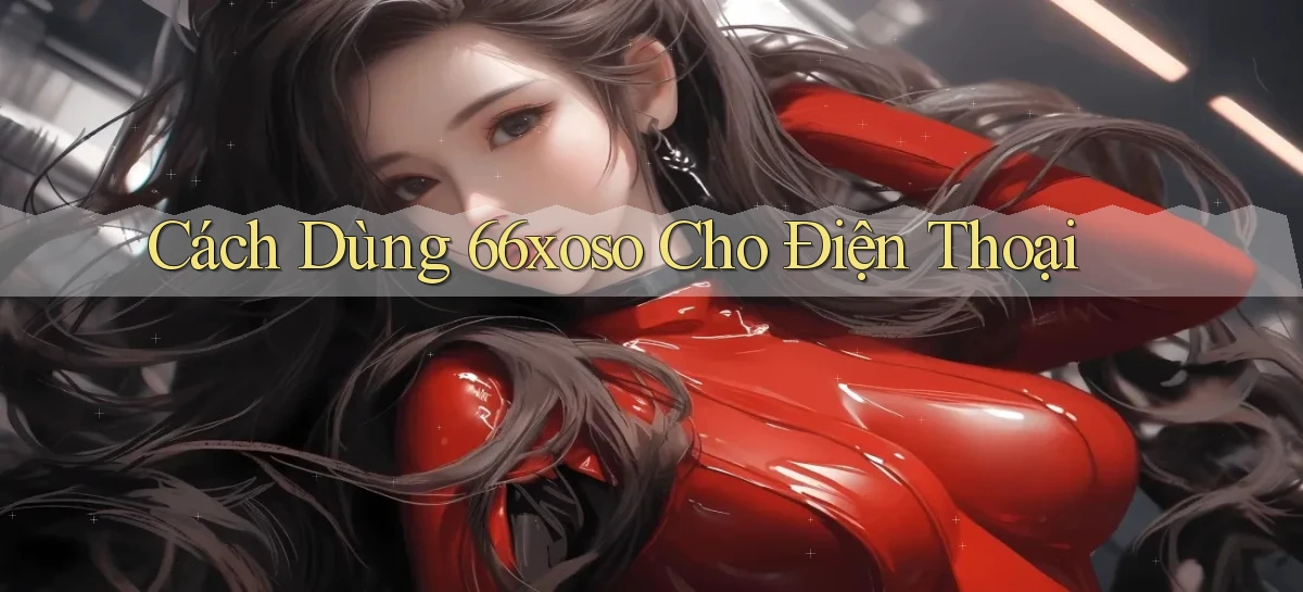 cách dùng 66xoso cho điện thoại