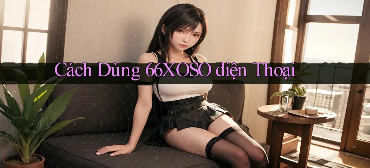 cách dùng 66xoso điện thoại