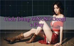 cách dùng 66xoso google play
