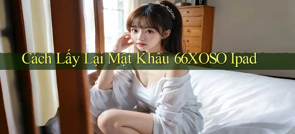 cách lấy lại mật khẩu 66xoso ipad