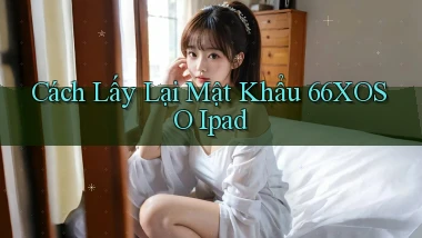cách lấy lại mật khẩu 66xoso ipad