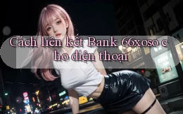 cách liên kết bank 66xoso cho điện thoại