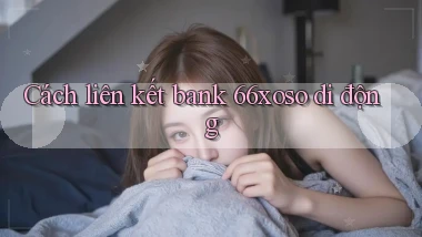 cách liên kết bank 66xoso di động