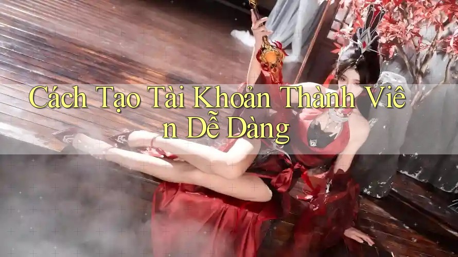 Cách Tạo Tài Khoản Thành Viên Dễ Dàng