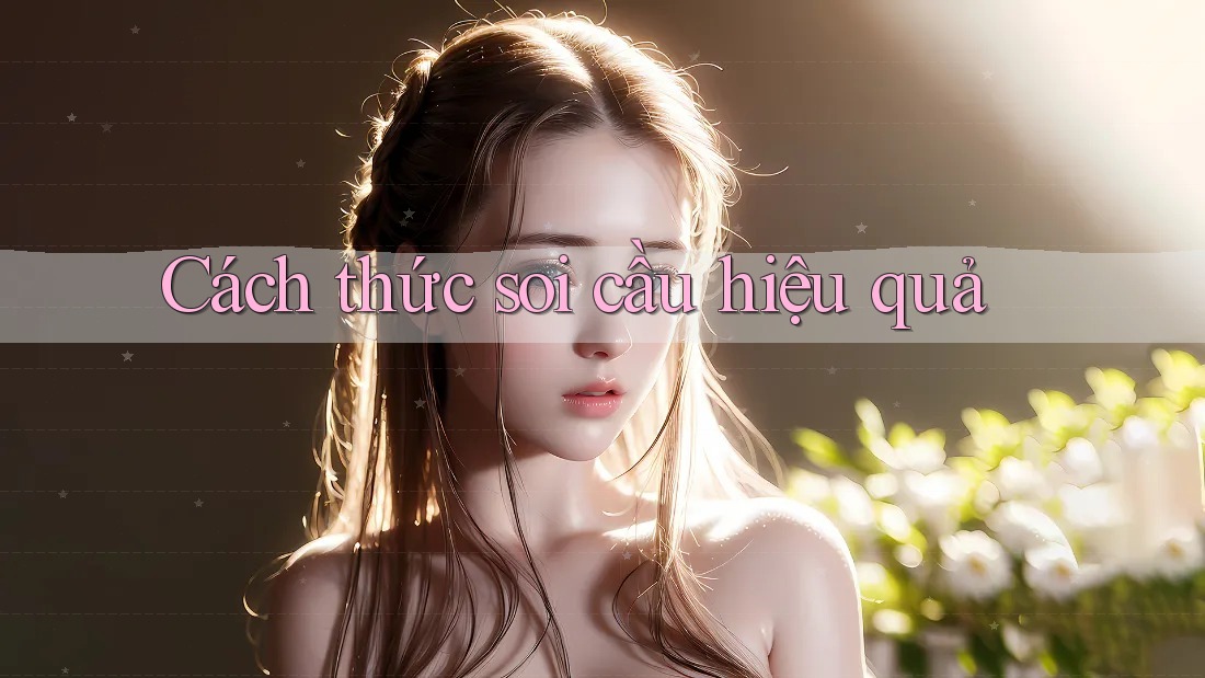 Cách Thức Soi Cầu Hiệu Quả Cách Thức Soi Cầu Hiệu Quả