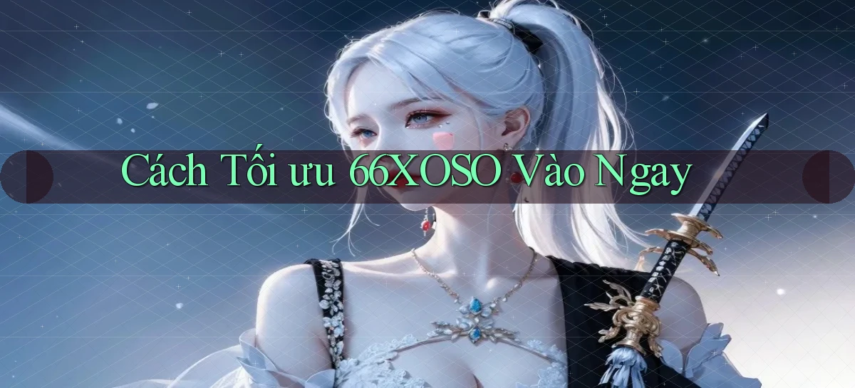 cách tối ưu 66xoso vào ngay
