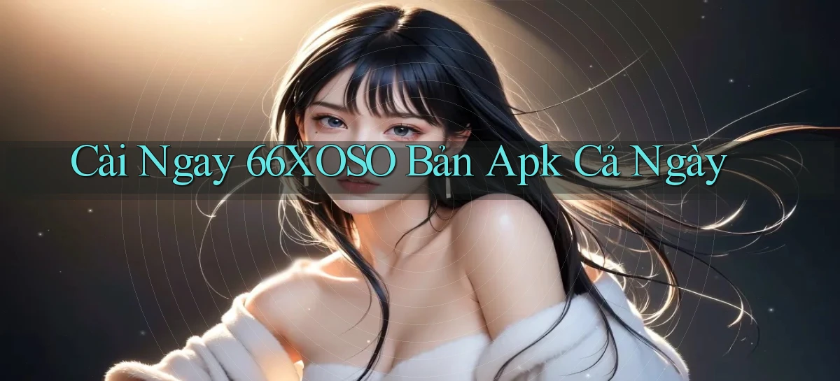cài ngay 66xoso bản apk cả ngày