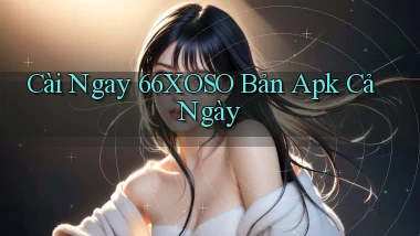 cài ngay 66xoso bản apk cả ngày