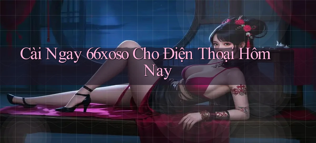 cài ngay 66xoso cho điện thoại hôm nay
