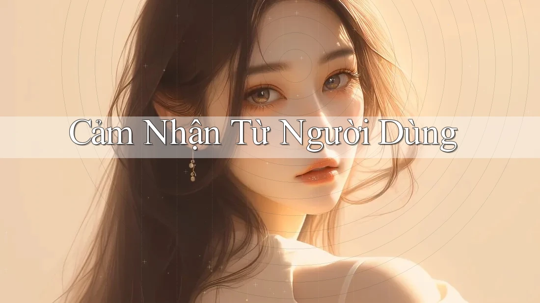 Cảm nhận từ người dùng Cảm nhận từ người dùng