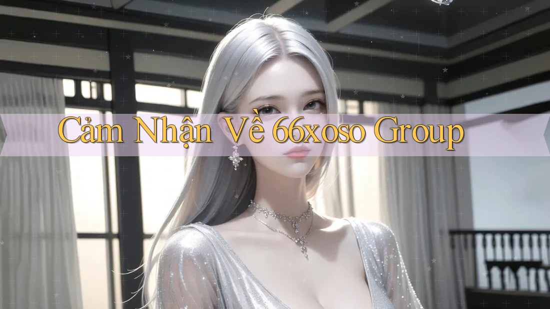Cảm Nhận Về 66xoso Group