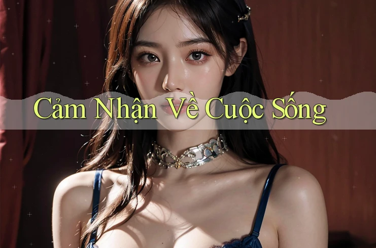 Cảm Nhận Về Cuộc Sống Cảm Nhận Về Cuộc Sống