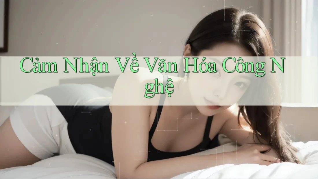 Cảm Nhận Về Văn Hóa Công Nghệ Cảm Nhận Về Văn Hóa Công Nghệ