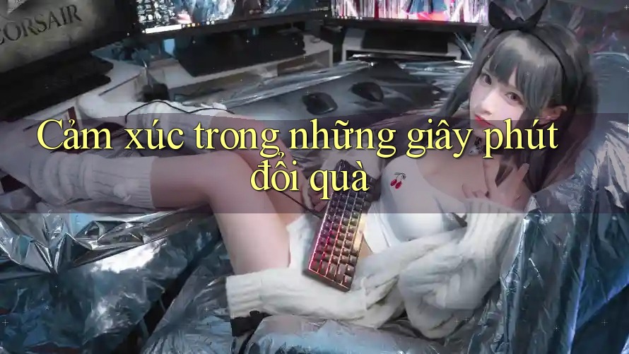 Cảm xúc trong những giây phút đổi quà