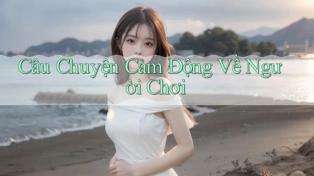 Câu Chuyện Cảm Động Về Người Chơi Câu Chuyện Cảm Động Về Người Chơi