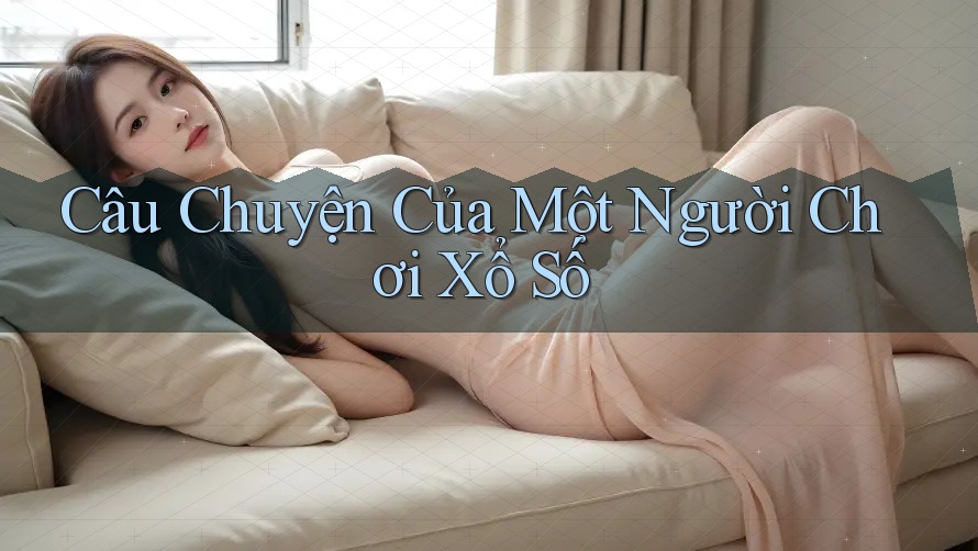 Câu Chuyện Của Một Người Chơi Xổ Số