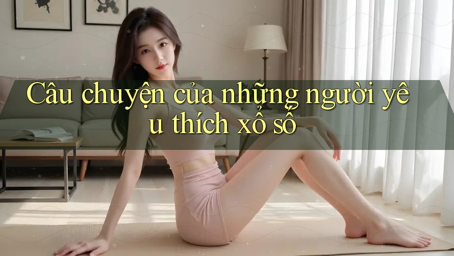 Câu chuyện của những người yêu thích xổ số Câu chuyện của những người yêu thích xổ số