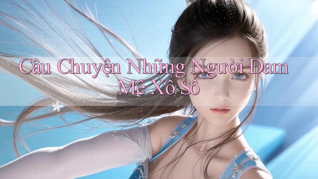 Câu Chuyện Những Người Đam Mê Xổ Số