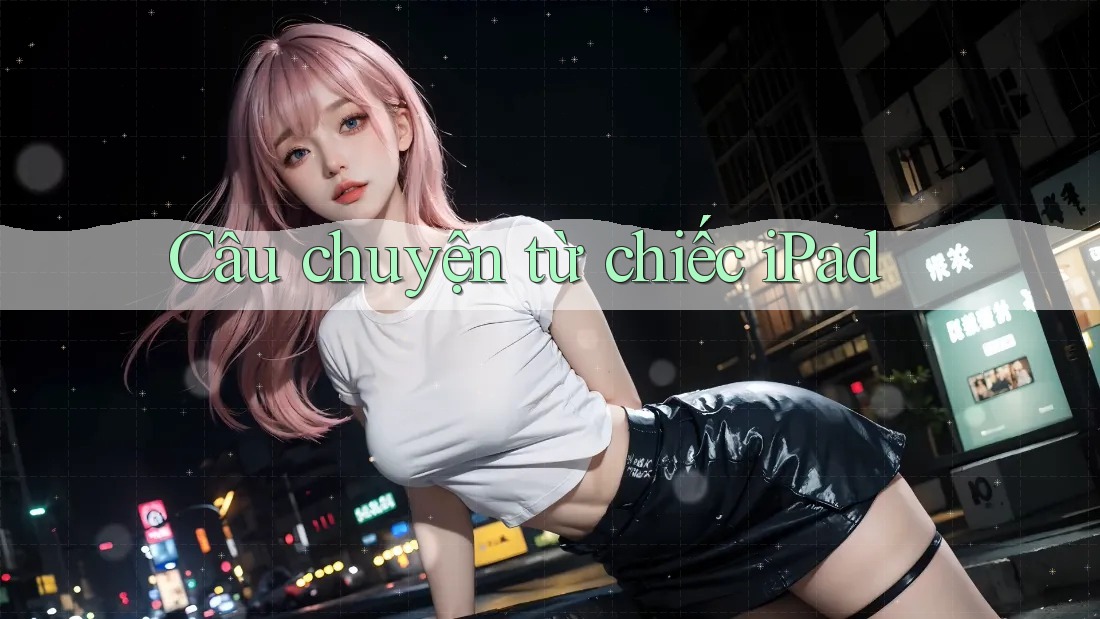 Câu chuyện từ chiếc iPad Câu chuyện từ chiếc iPad