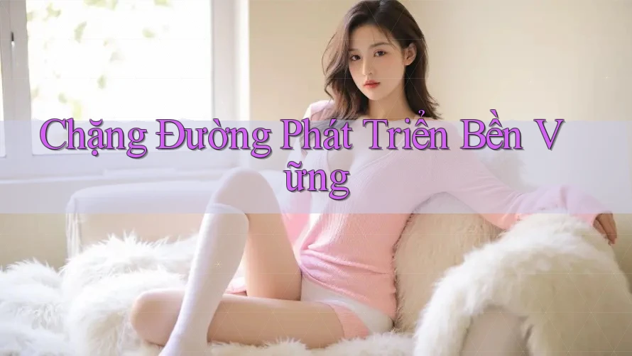 Chặng Đường Phát Triển Bền Vững