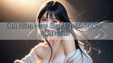 chỉ hôm nay sign up 66xoso giftcode