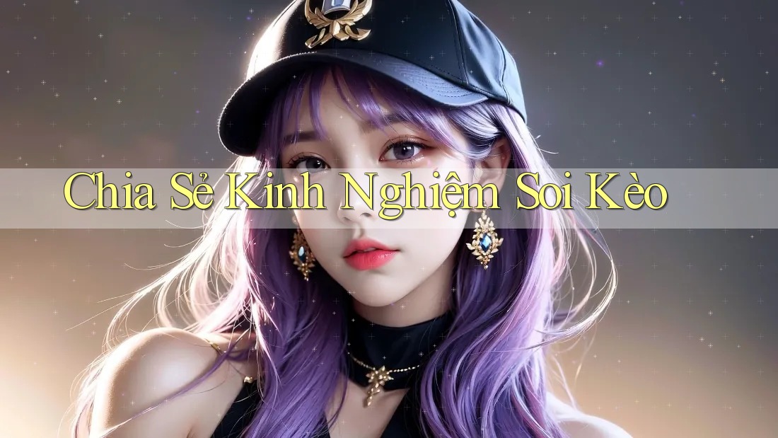 Chia sẻ kinh nghiệm soi kèo
