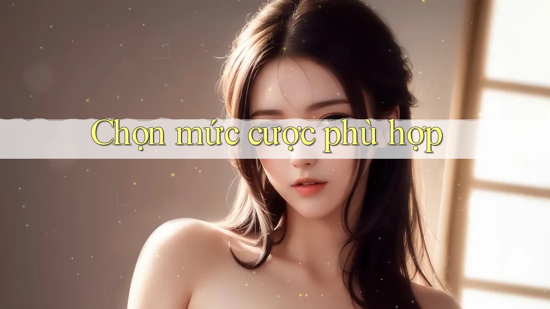 Chọn Mức Cược Phù Hợp