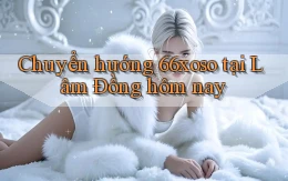 chuyển hướng 66xoso tại Lâm Đồng hôm nay